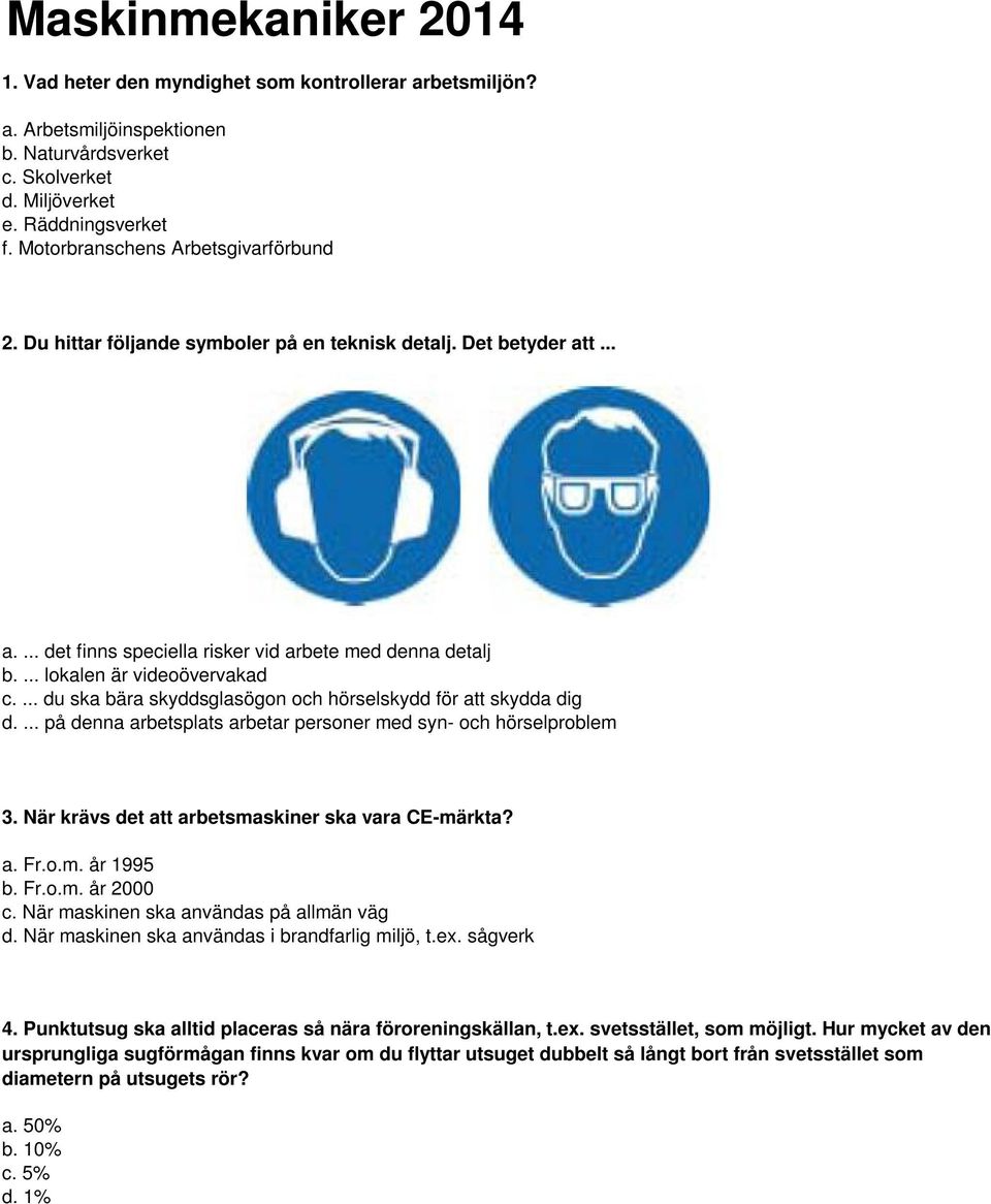 ... du ska bära skyddsglasögon och hörselskydd för att skydda dig d.... på denna arbetsplats arbetar personer med syn- och hörselproblem 3. När krävs det att arbetsmaskiner ska vara CE-märkta? a. Fr.