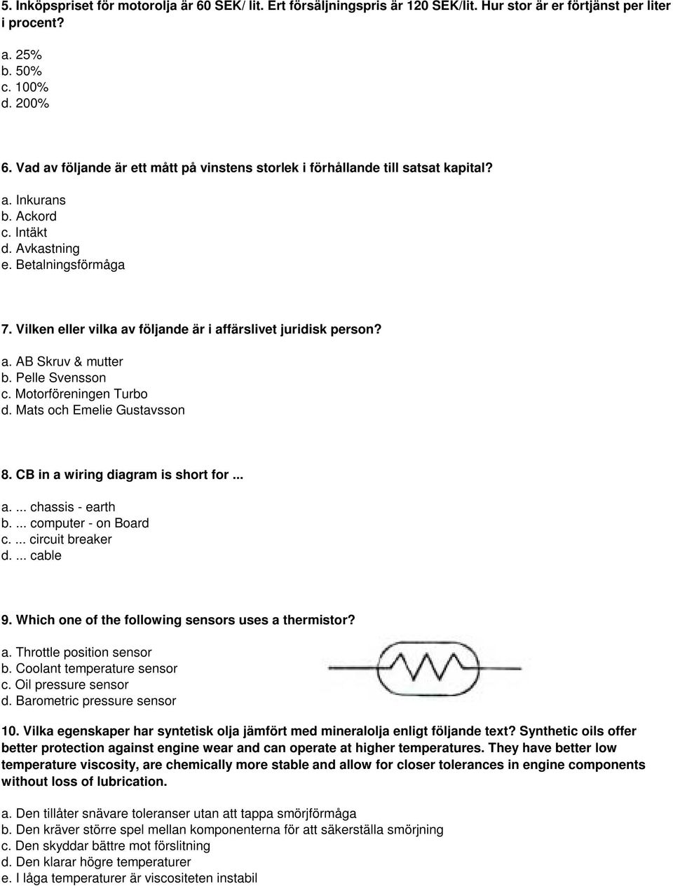 Vilken eller vilka av följande är i affärslivet juridisk person? a. AB Skruv & mutter b. Pelle Svensson c. Motorföreningen Turbo d. Mats och Emelie Gustavsson 8. CB in a wiring diagram is short for.