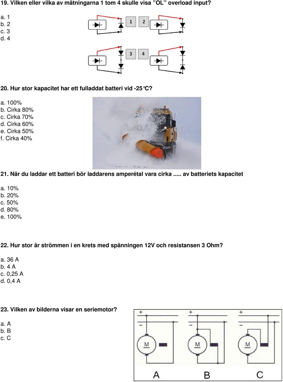 När du laddar ett batteri bör laddarens amperétal vara cirka... av batteriets kapacitet a. 10% b. 20% c. 50% d. 80% e. 100% 22.