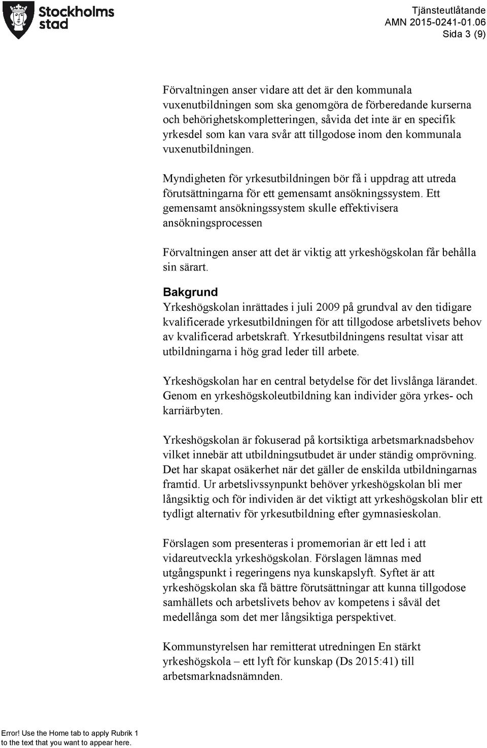 Ett gemensamt ansökningssystem skulle effektivisera ansökningsprocessen Förvaltningen anser att det är viktig att yrkeshögskolan får behålla sin särart.