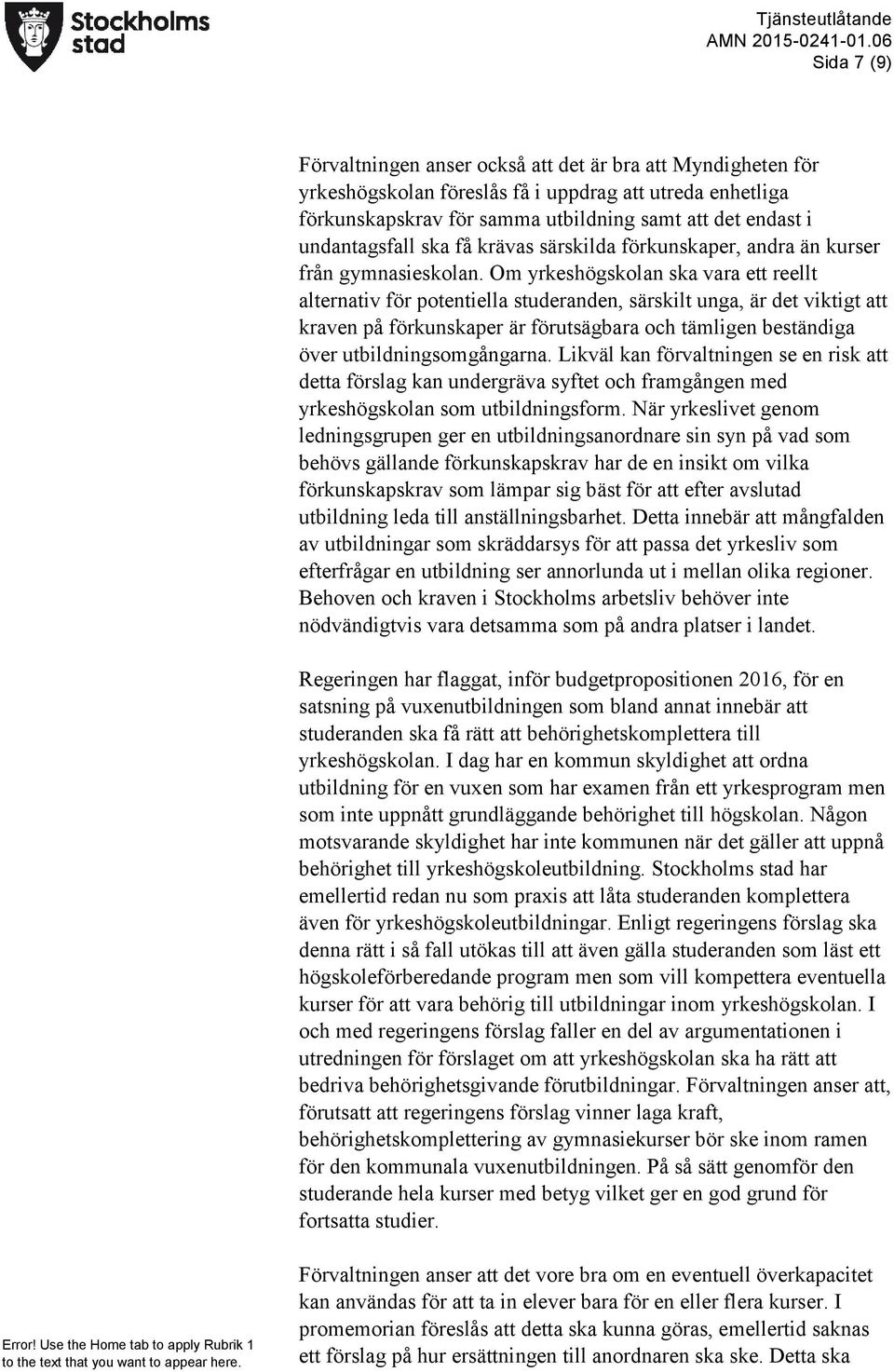 Om yrkeshögskolan ska vara ett reellt alternativ för potentiella studeranden, särskilt unga, är det viktigt att kraven på förkunskaper är förutsägbara och tämligen beständiga över