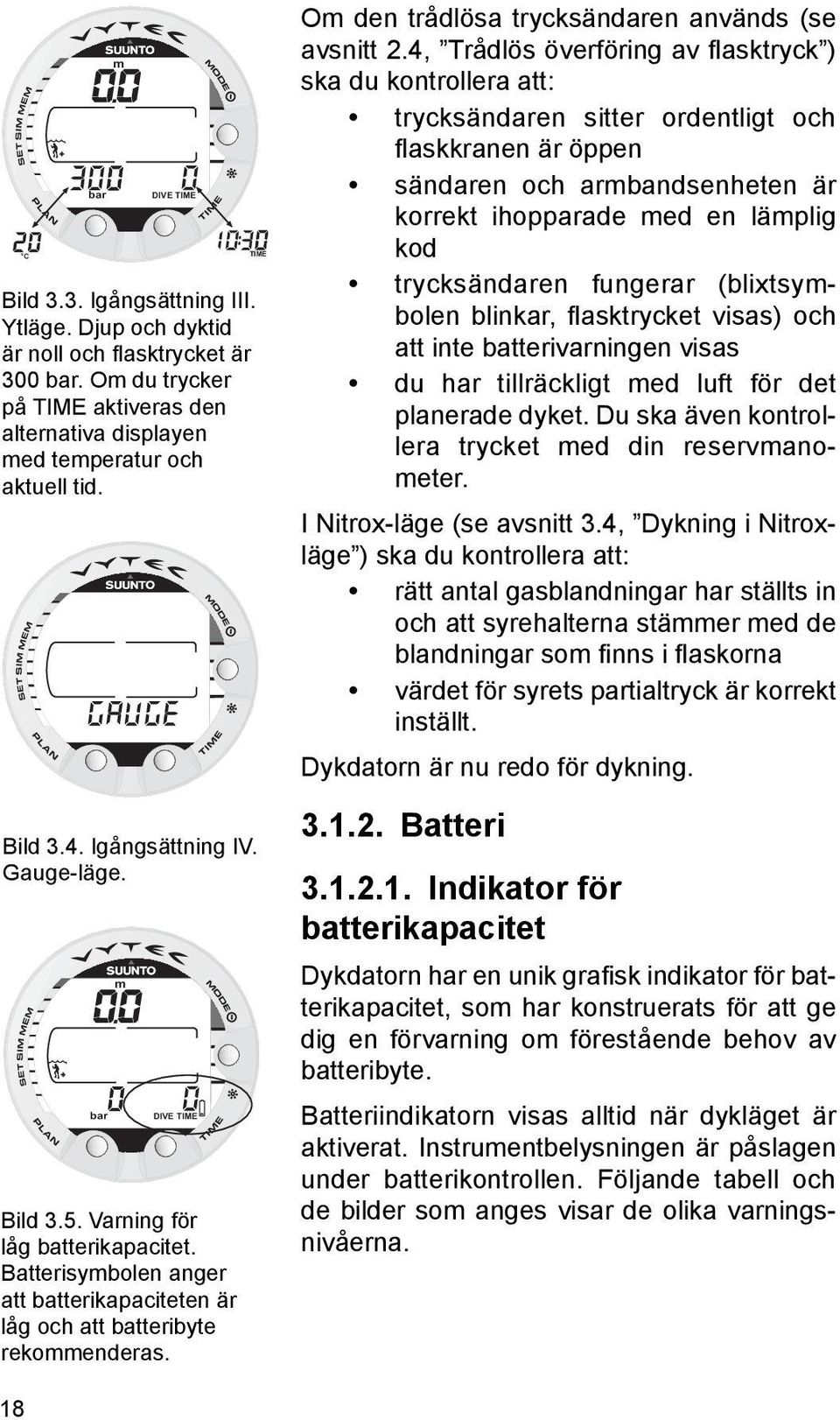 Batterisymbolen anger att batterikapaciteten är låg och att batteribyte rekommenderas. TIME Om den trådlösa trycksändaren används (se avsnitt 2.