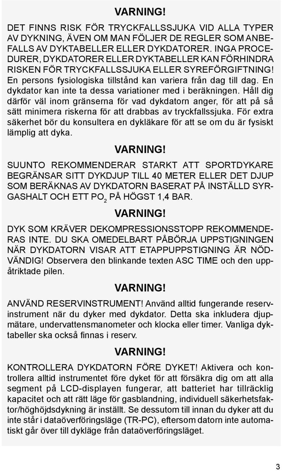 En dykdator kan inte ta dessa variationer med i be räkningen. Håll dig därför väl inom gränserna för vad dykdatorn anger, för att på så sätt minimera riskerna för att drabbas av tryckfallssjuka.