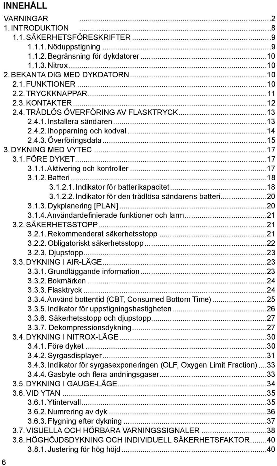 DYKNING MED VYTEC...17 3.1. FÖRE DYKET...17 3.1.1. Aktivering och kontroller...17 3.1.2. Batteri...18 3.1.2.1. Indikator för batterikapacitet...18 3.1.2.2. Indikator för den trådlösa sändarens batteri.