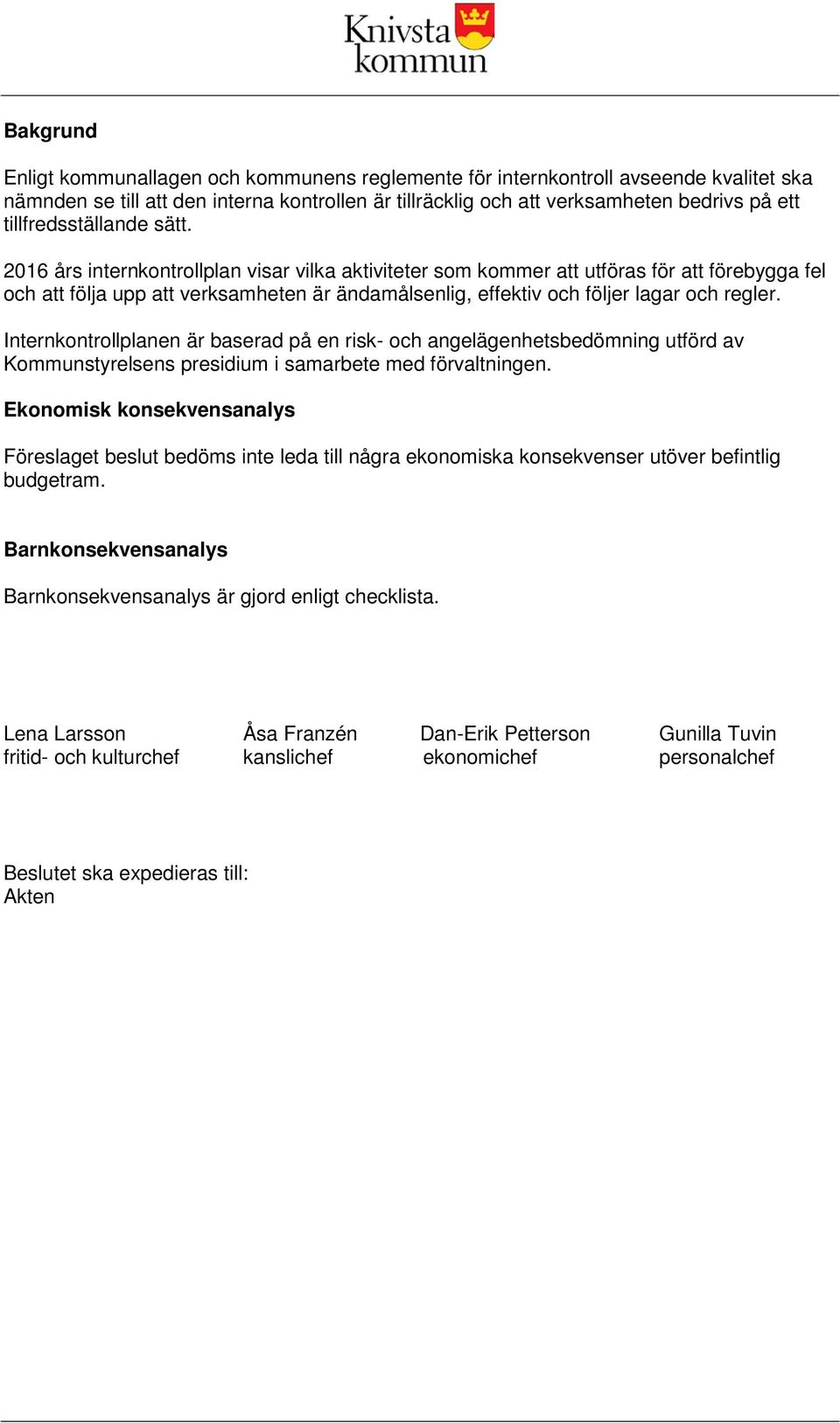 2016 års internkontrollplan visar vilka aktiviteter som kommer att utföras för att förebygga fel och att följa upp att verksamheten är ändamålsenlig, effektiv och följer lagar och regler.