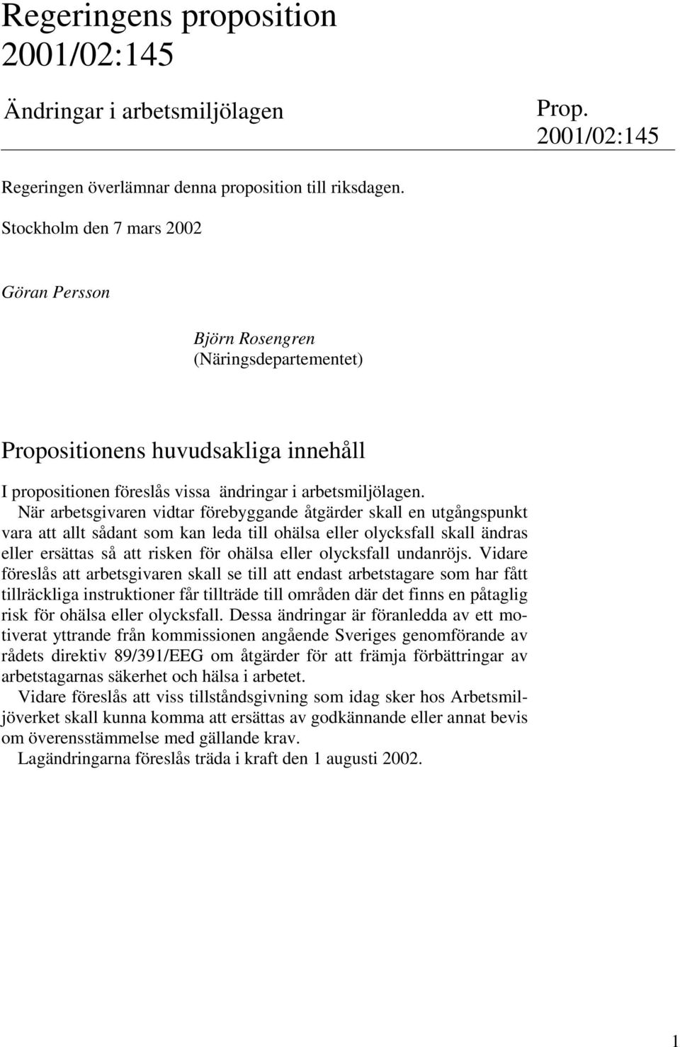 När arbetsgivaren vidtar förebyggande åtgärder skall en utgångspunkt vara att allt sådant som kan leda till ohälsa eller olycksfall skall ändras eller ersättas så att risken för ohälsa eller