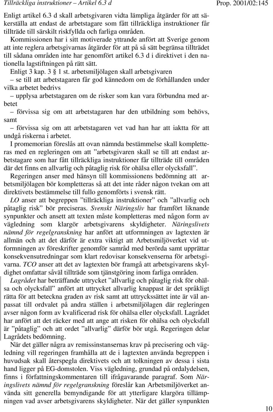 Kommissionen har i sitt motiverade yttrande anfört att Sverige genom att inte reglera arbetsgivarnas åtgärder för att på så sätt begränsa tillträdet till sådana områden inte har genomfört artikel 6.