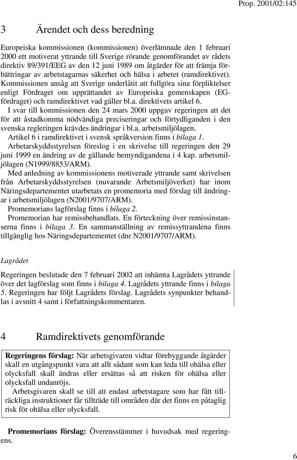 Kommissionen ansåg att Sverige underlåtit att fullgöra sina förpliktelser enligt Fördraget om upprättandet av Europeiska gemenskapen (EGfördraget) och ramdirektivet vad gäller bl.a. direktivets artikel 6.