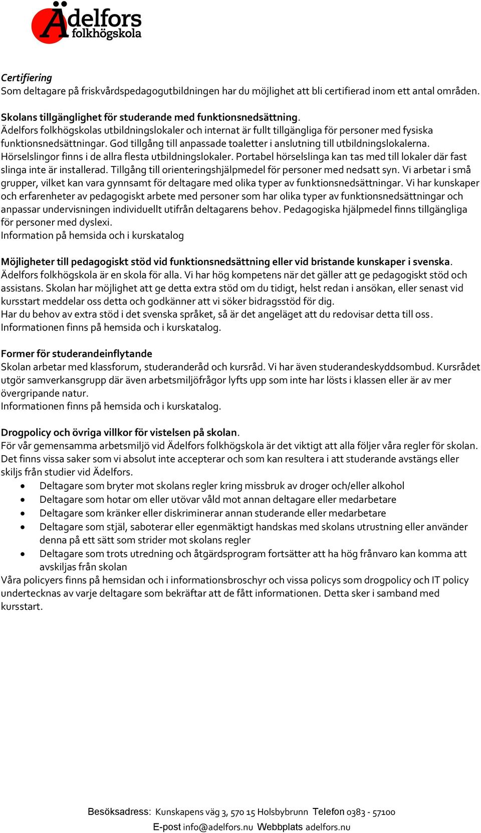 God tillgång till anpassade toaletter i anslutning till utbildningslokalerna. Hörselslingor finns i de allra flesta utbildningslokaler.