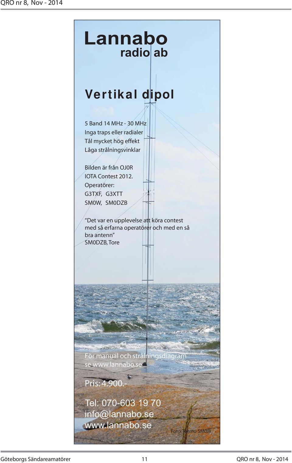 Operatörer: G3TXF, G3XTT SM0W, SM0DZB Det var en upplevelse att köra contest med så erfarna operatörer