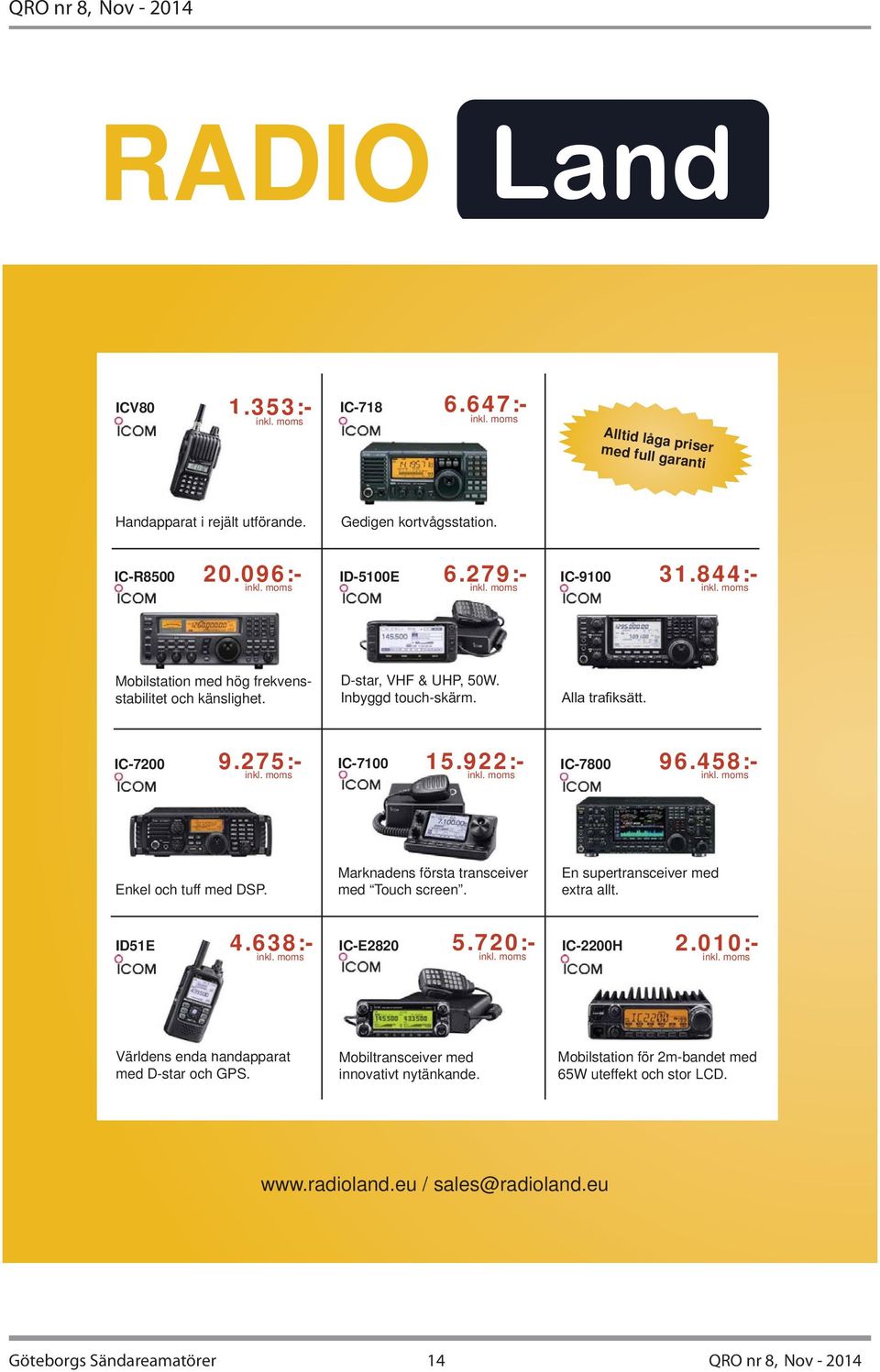 Marknadens första transceiver med Touch screen. En supertransceiver med extra allt. ID51E 4.638:- IC-E2820 5.720:- IC-2200H 2.010:- Världens enda handapparat med D-star och GPS.