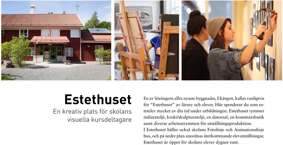 Estethuset rymmer målarateljé, kroki/skulpturateljé, en datorsal, en konstnärsbutik samt diverse arbets utrymmen för