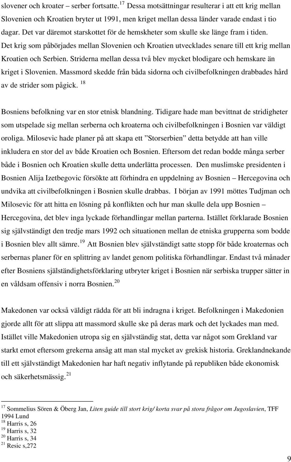 Striderna mellan dessa två blev mycket blodigare och hemskare än kriget i Slovenien. Massmord skedde från båda sidorna och civilbefolkningen drabbades hård av de strider som pågick.