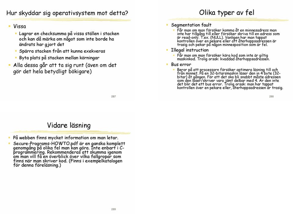 Alla dessa går att ta sig runt (även om det gör det hela betydligt bökigare) Olika typer av fel Segmentation fault Får man om man försöker komma åt en minnesadress man inte har tillgång till eller