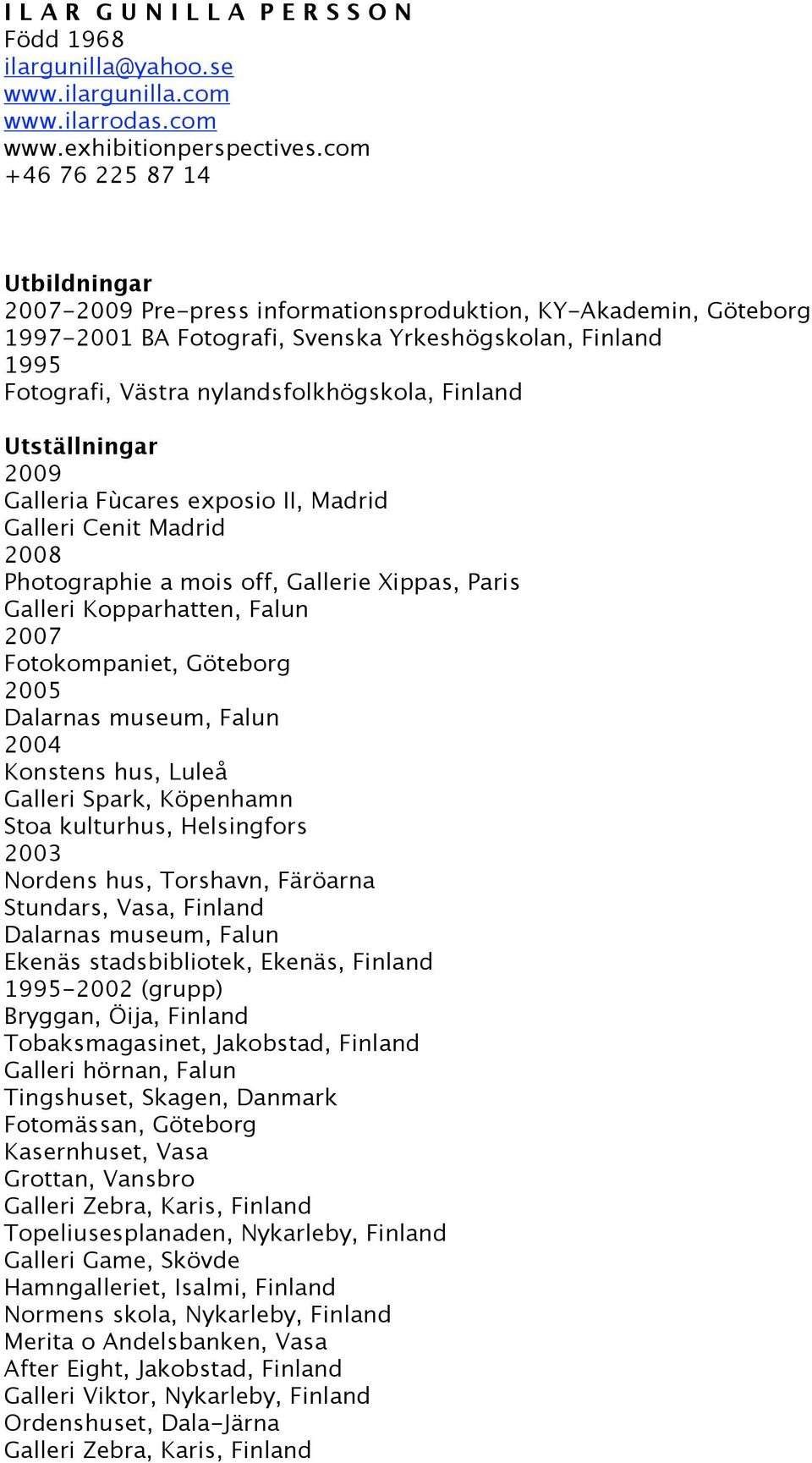 Finland 2009 Galleria Fùcares exposio II, Madrid Galleri Cenit Madrid 2008 Photographie a mois off, Gallerie Xippas, Paris Galleri Kopparhatten, Falun 2007 Fotokompaniet, Göteborg 2005 Dalarnas