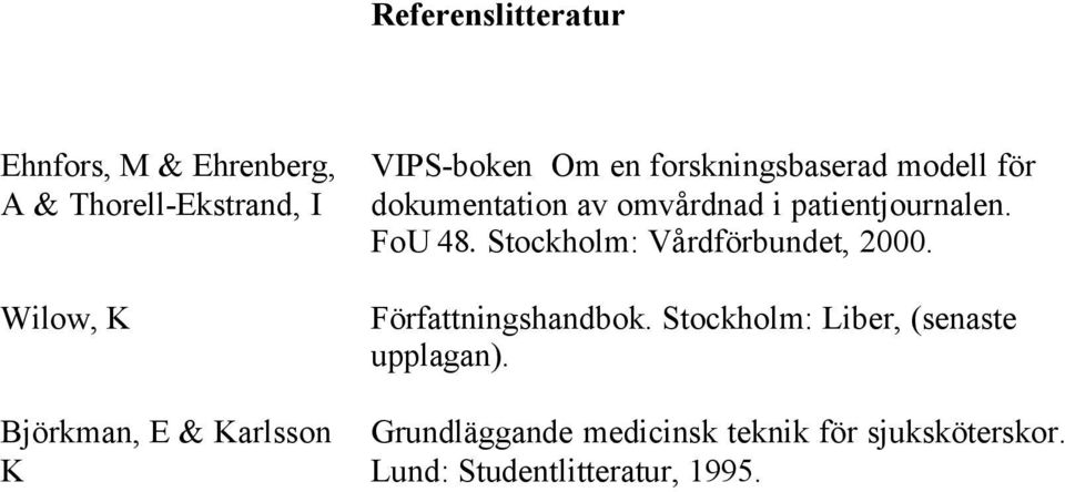 patientjournalen. FoU 48. Stockholm: Vårdförbundet, 2000. Författningshandbok.