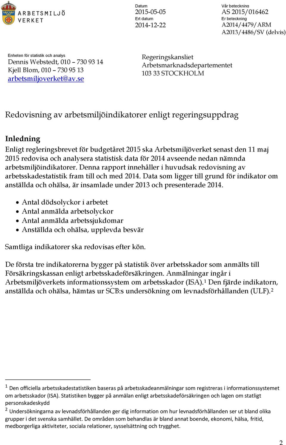 se Regeringskansliet Arbetsmarknadsdepartementet 13 33 STOCKHOLM Redovisning av arbetsmiljöindikatorer enligt regeringsuppdrag Inledning Enligt regleringsbrevet för budgetåret 215 ska