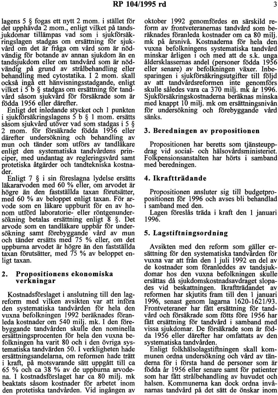 eller om tandvård som är nödvändig på grund av strålbehandling eller behandling med cytostatika. I 2 mom.