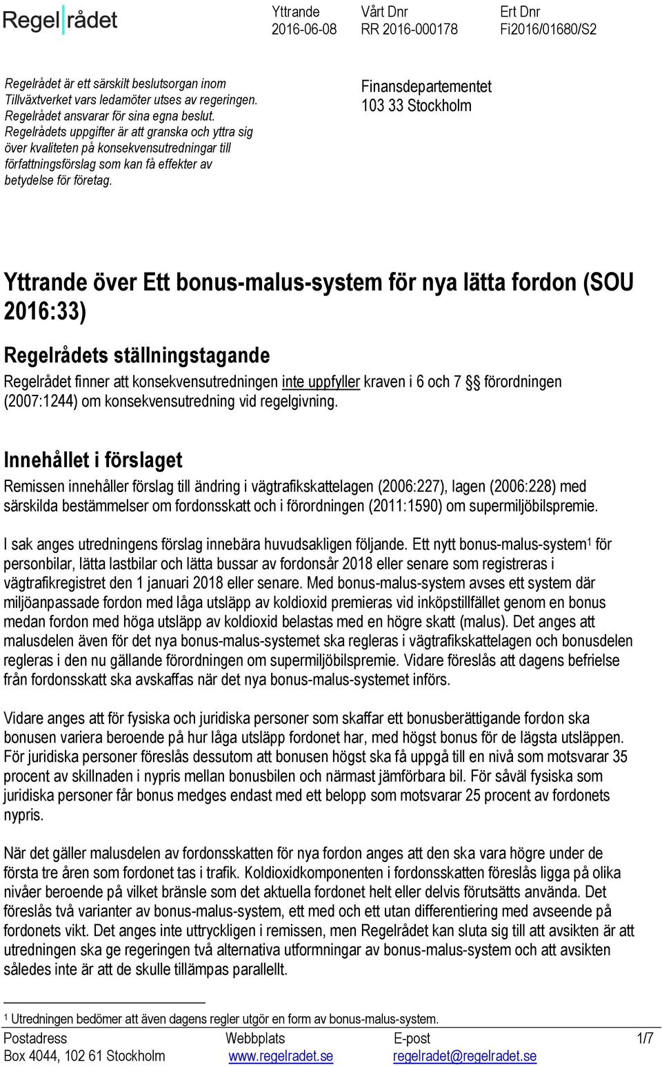 Finansdepartementet 103 33 Stockholm Yttrande över Ett bonus-malus-system för nya lätta fordon (SOU 2016:33) Regelrådets ställningstagande Regelrådet finner att konsekvensutredningen inte uppfyller