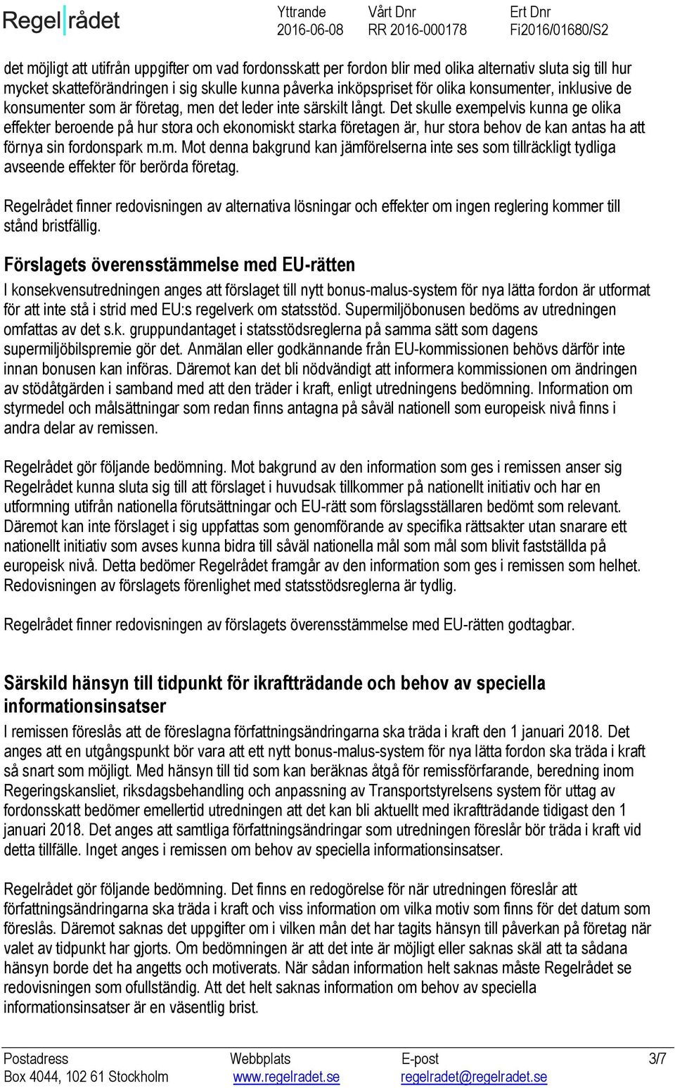 Det skulle exempelvis kunna ge olika effekter beroende på hur stora och ekonomiskt starka företagen är, hur stora behov de kan antas ha att förnya sin fordonspark m.m. Mot denna bakgrund kan jämförelserna inte ses som tillräckligt tydliga avseende effekter för berörda företag.