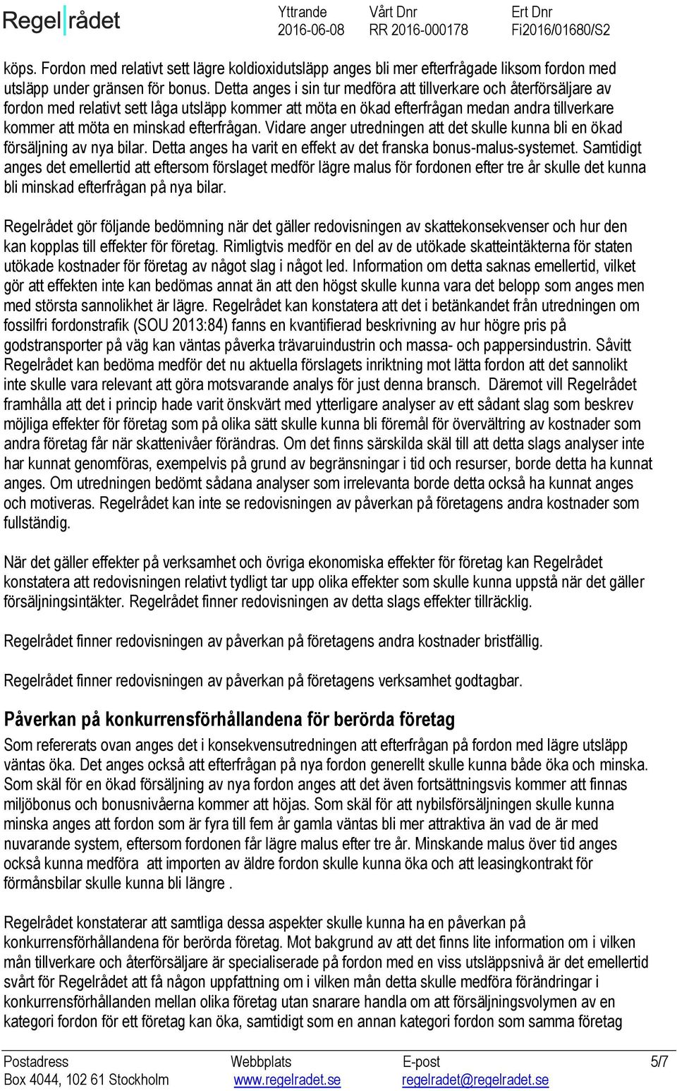 efterfrågan. Vidare anger utredningen att det skulle kunna bli en ökad försäljning av nya bilar. Detta anges ha varit en effekt av det franska bonus-malus-systemet.