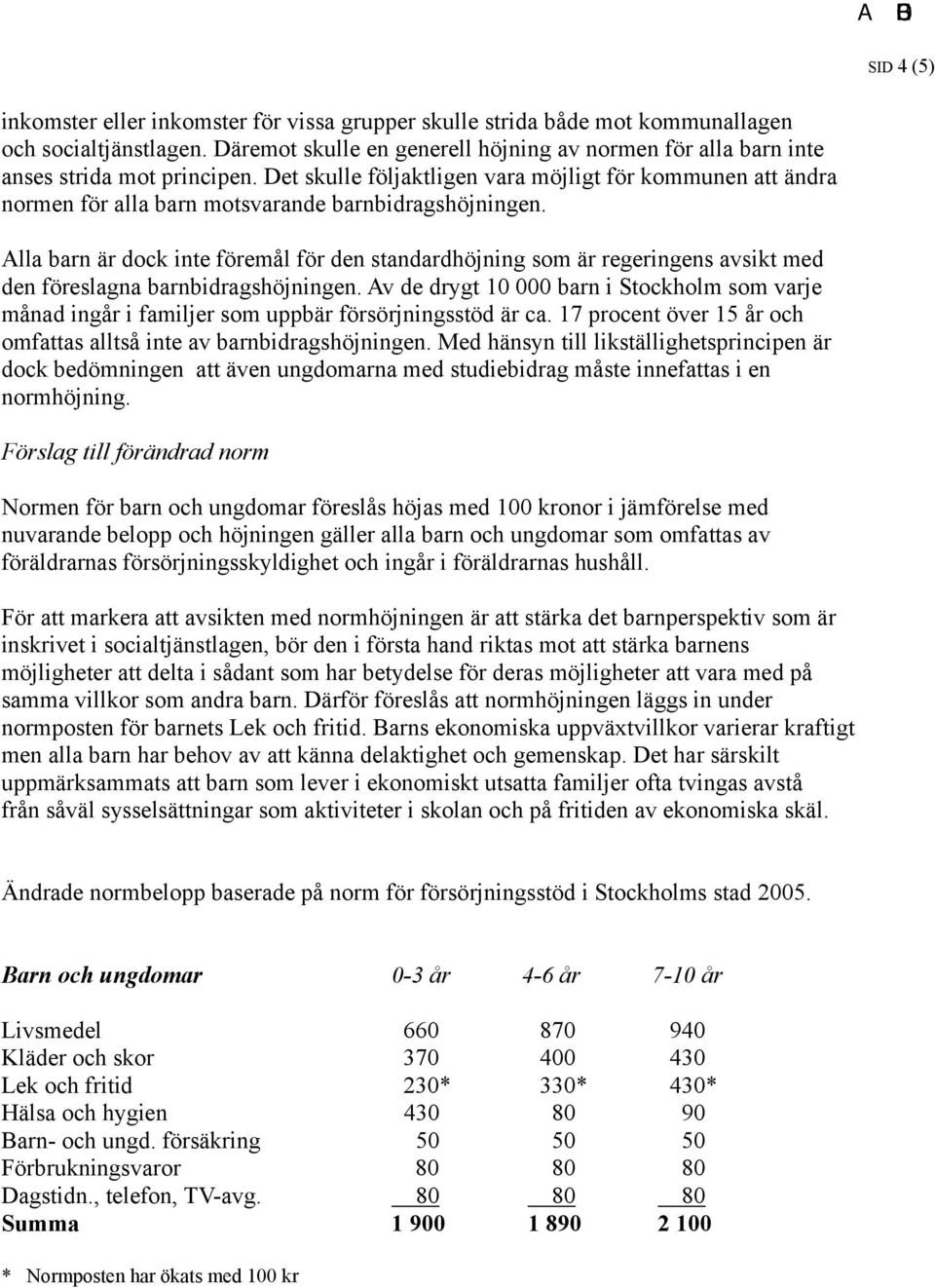 Det skulle följaktligen vara möjligt för kommunen att ändra normen för alla barn motsvarande barnbidragshöjningen.