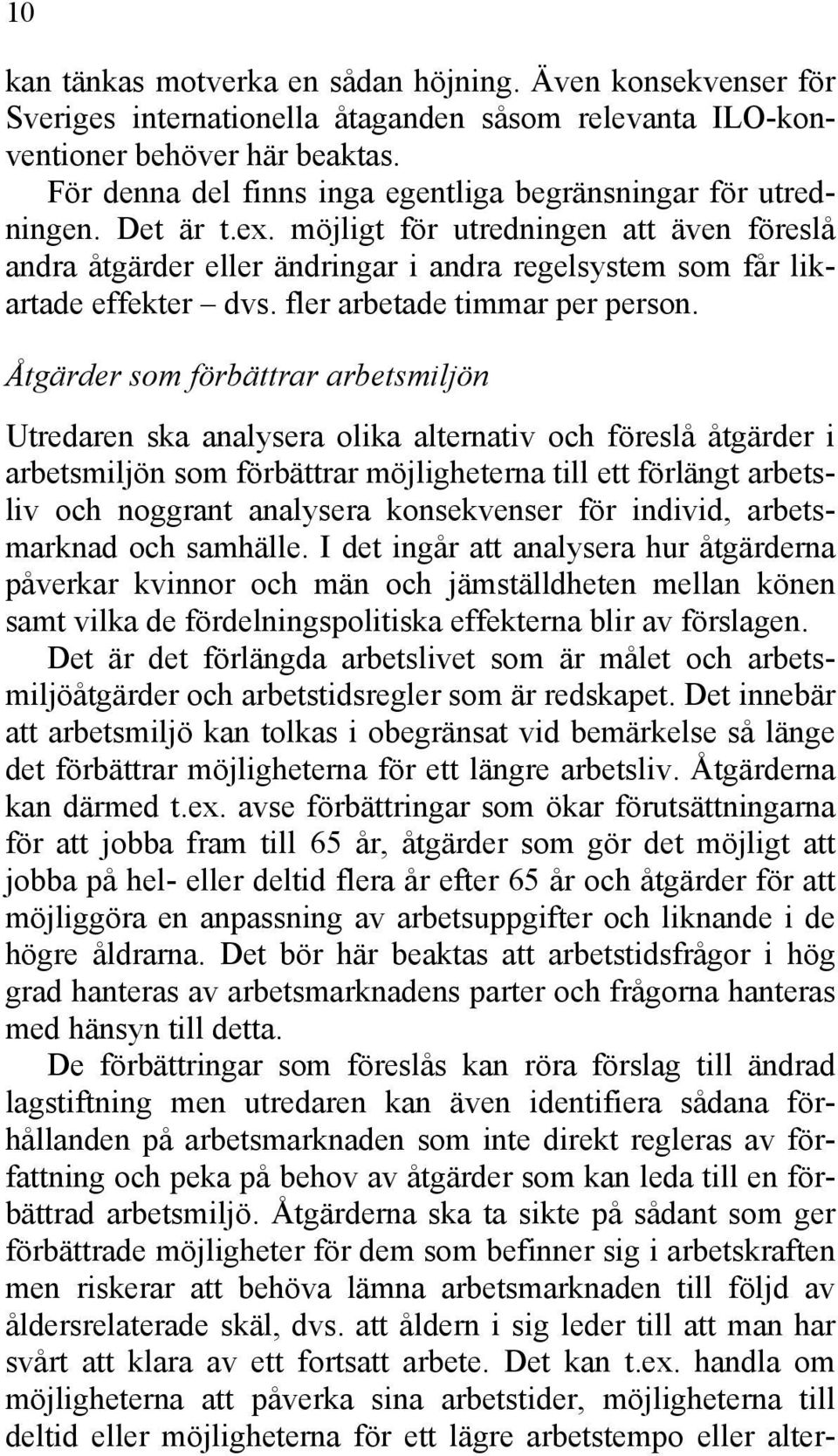 möjligt för utredningen att även föreslå andra åtgärder eller ändringar i andra regelsystem som får likartade effekter dvs. fler arbetade timmar per person.