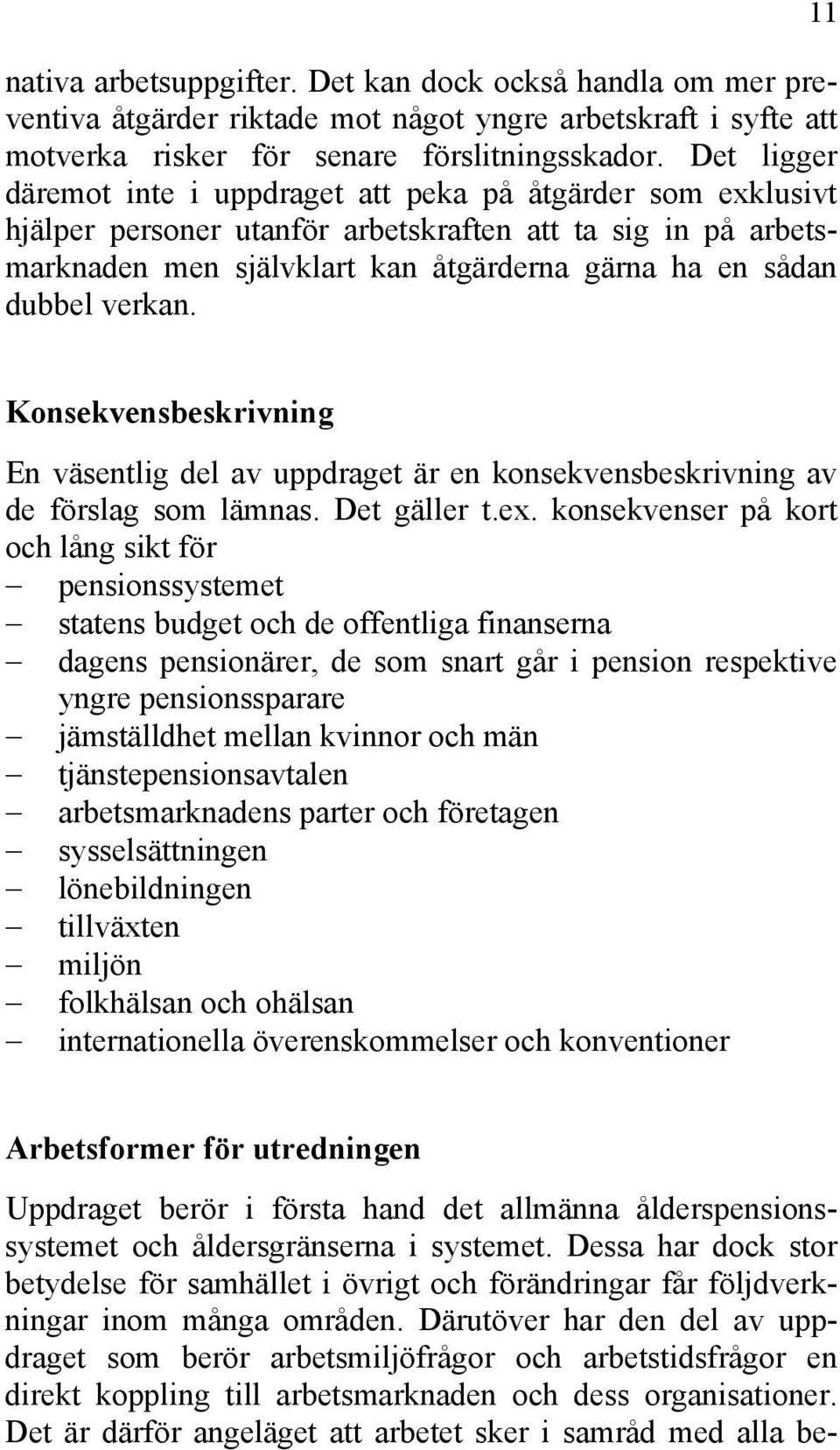 verkan. 11 Konsekvensbeskrivning En väsentlig del av uppdraget är en konsekvensbeskrivning av de förslag som lämnas. Det gäller t.ex.