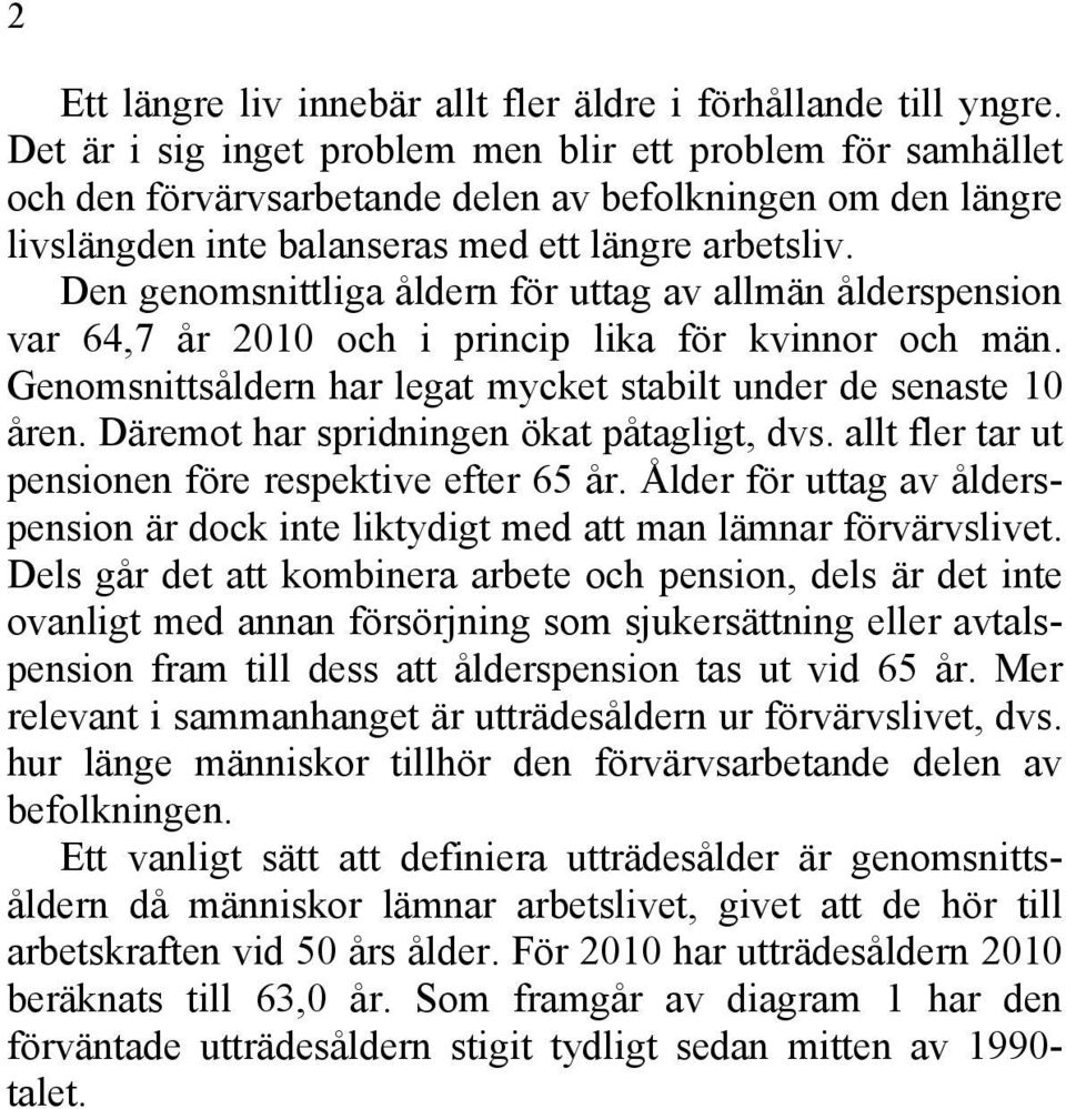 Den genomsnittliga åldern för uttag av allmän ålderspension var 64,7 år 2010 och i princip lika för kvinnor och män. Genomsnittsåldern har legat mycket stabilt under de senaste 10 åren.