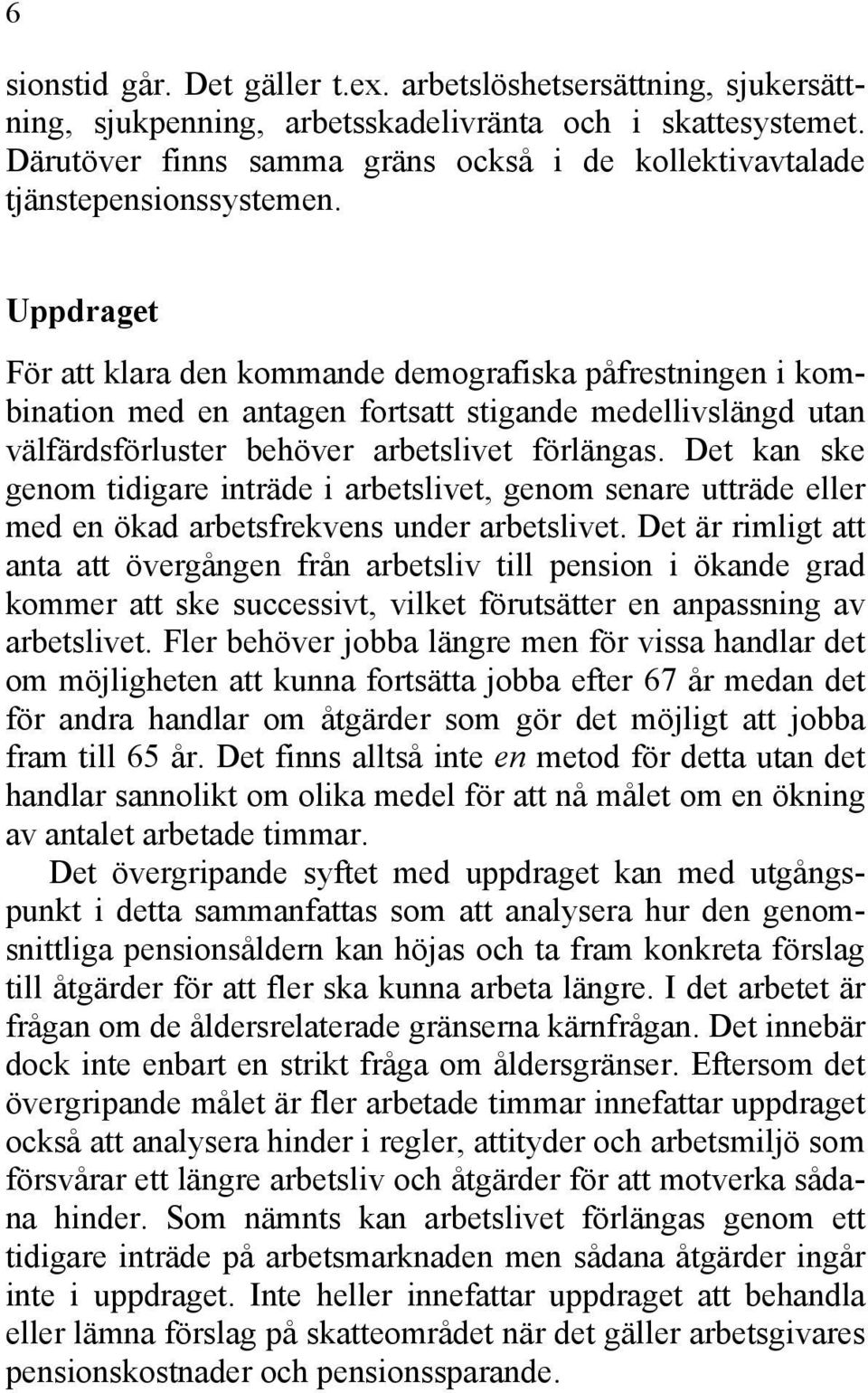 Uppdraget För att klara den kommande demografiska påfrestningen i kombination med en antagen fortsatt stigande medellivslängd utan välfärdsförluster behöver arbetslivet förlängas.