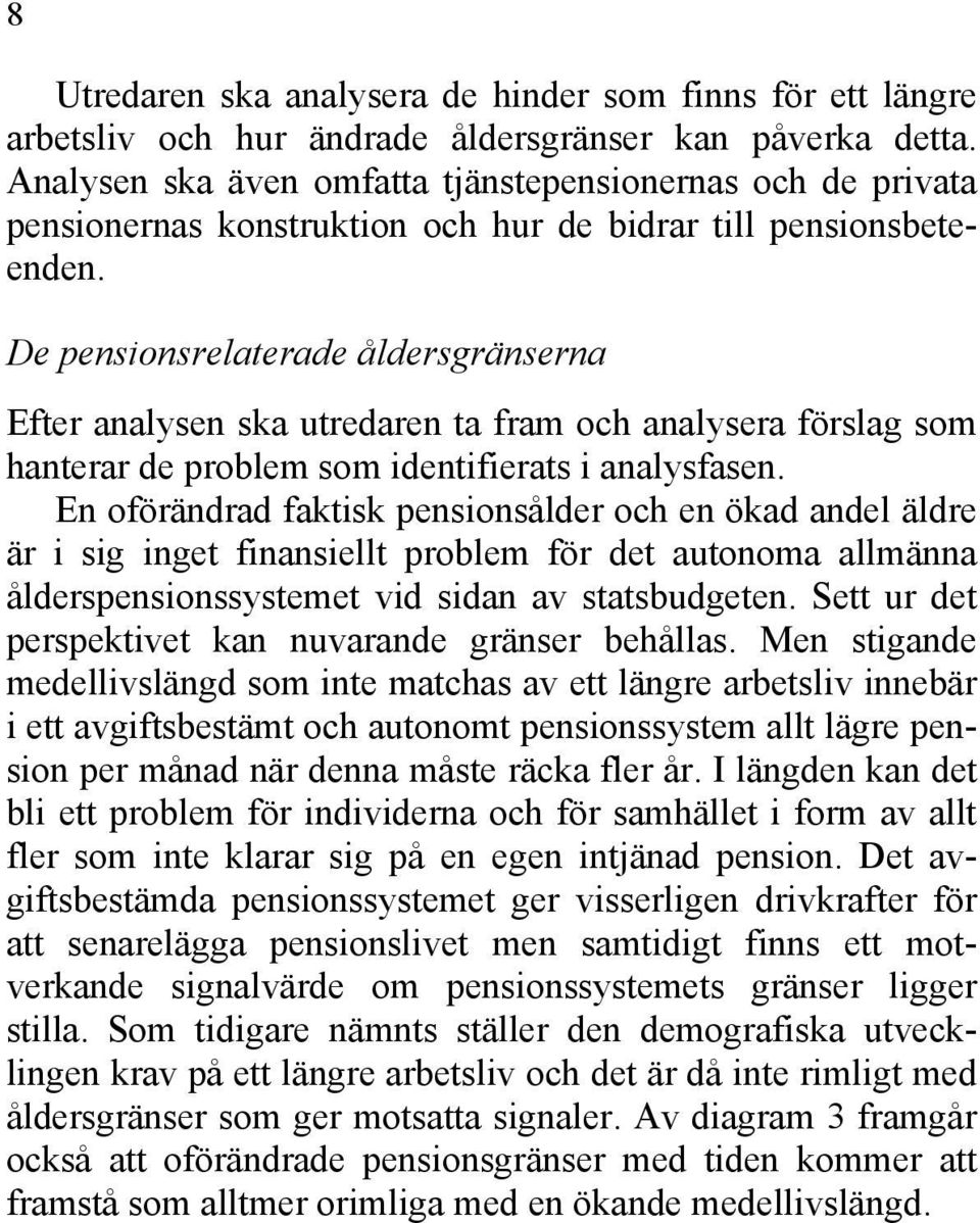 De pensionsrelaterade åldersgränserna Efter analysen ska utredaren ta fram och analysera förslag som hanterar de problem som identifierats i analysfasen.