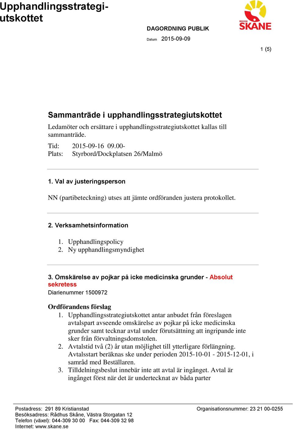 Ny upphandlingsmyndighet 3. Omskärelse av pojkar på icke medicinska grunder - Absolut sekretess Diarienummer 1500972 1.