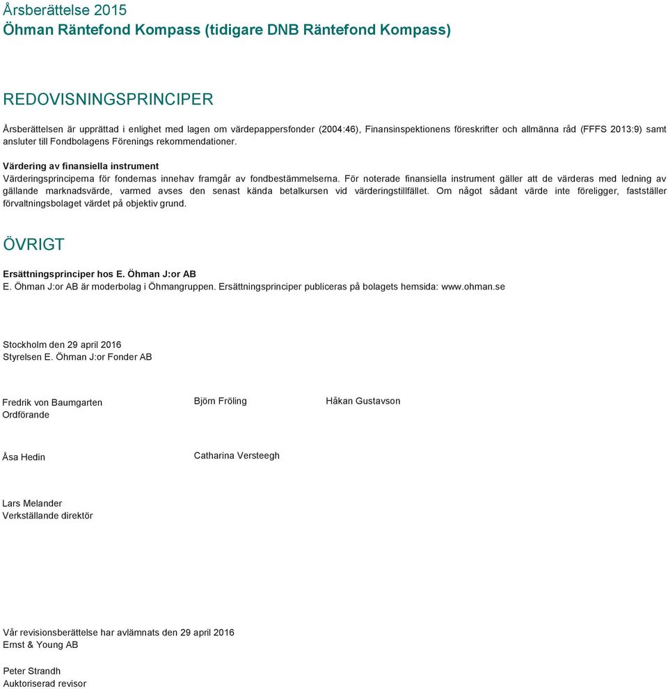 Värdering av finansiella instrument Värderingsprinciperna för fondernas innehav framgår av fondbestämmelserna.