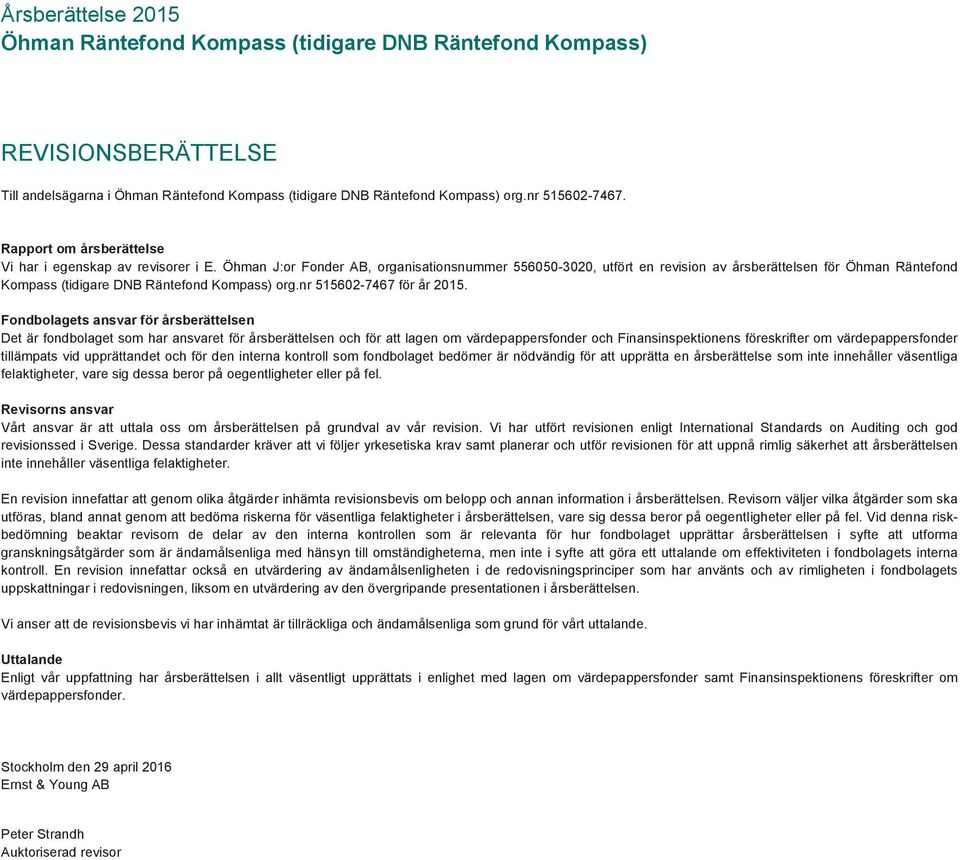 Öhman J:or Fonder AB, organisationsnummer 556050-3020, utfört en revision av årsberättelsen för Öhman Räntefond Kompass (tidigare DNB Räntefond Kompass) org.nr 515602-7467 för år 2015.