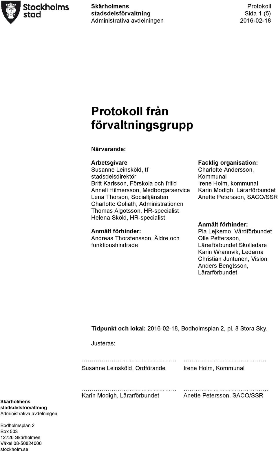 funktionshindrade Facklig organisation: Charlotte Andersson, Kommunal Irene Holm, kommunal Karin Modigh, Lärarförbundet Anette Petersson, SACO/SSR Anmält förhinder: Pia Lejkemo, Vårdförbundet Olle