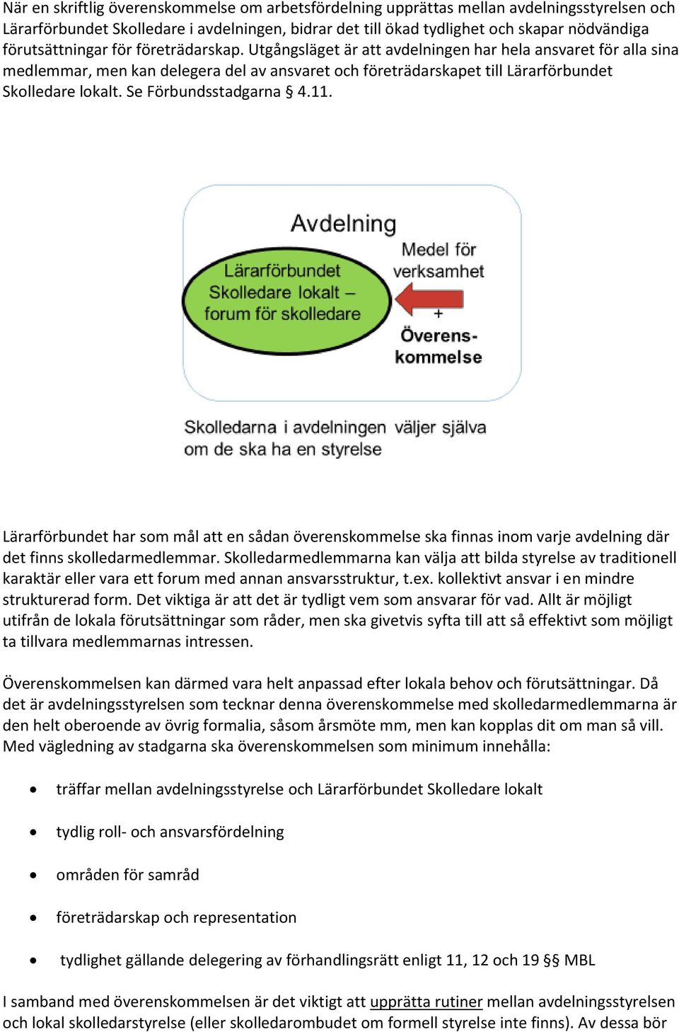 Utgångsläget är att avdelningen har hela ansvaret för alla sina medlemmar, men kan delegera del av ansvaret och företrädarskapet till Lärarförbundet Skolledare lokalt. Se Förbundsstadgarna 4.11.