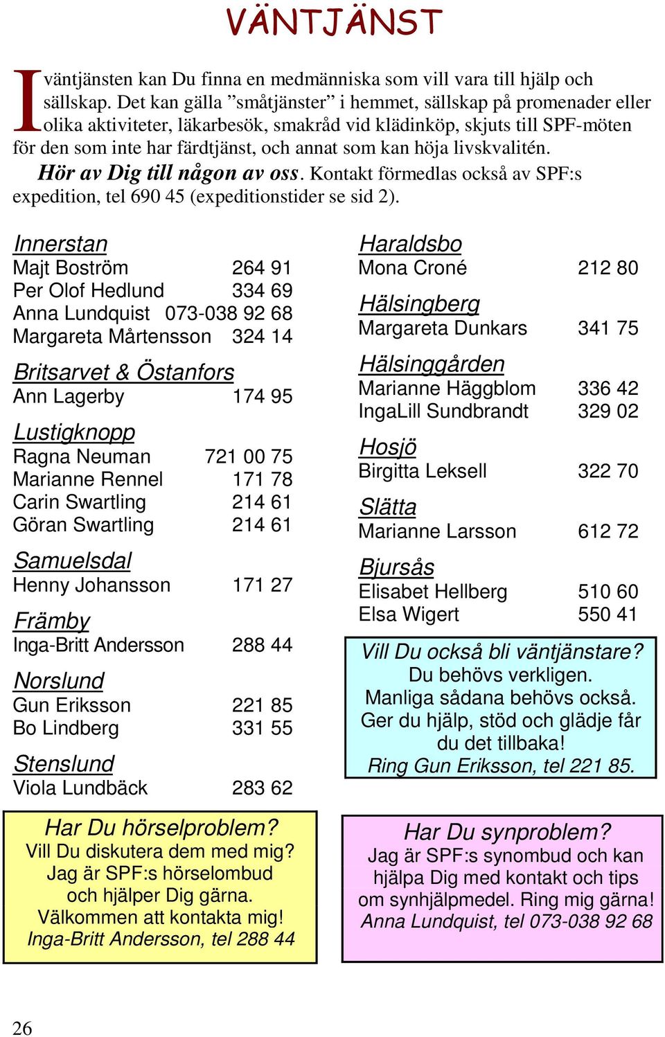 livskvalitén. Hör av Dig till någon av oss. Kontakt förmedlas också av SPF:s expedition, tel 690 45 (expeditionstider se sid 2).