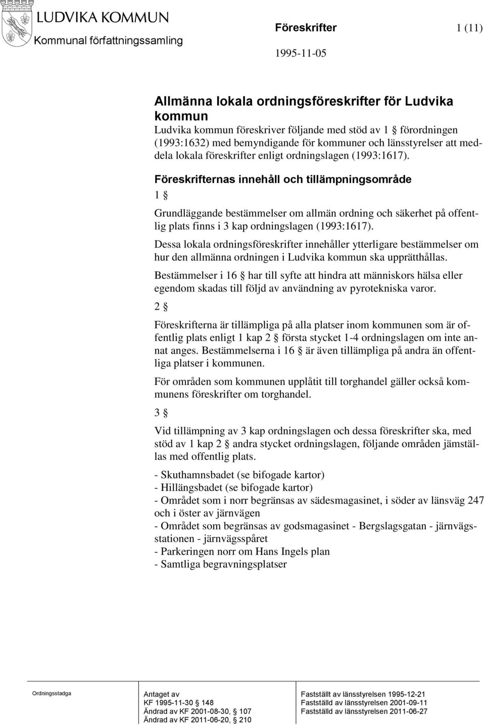 Föreskrifternas innehåll och tillämpningsområde 1 Grundläggande bestämmelser om allmän ordning och säkerhet på offentlig plats finns i 3 kap ordningslagen (1993:1617).