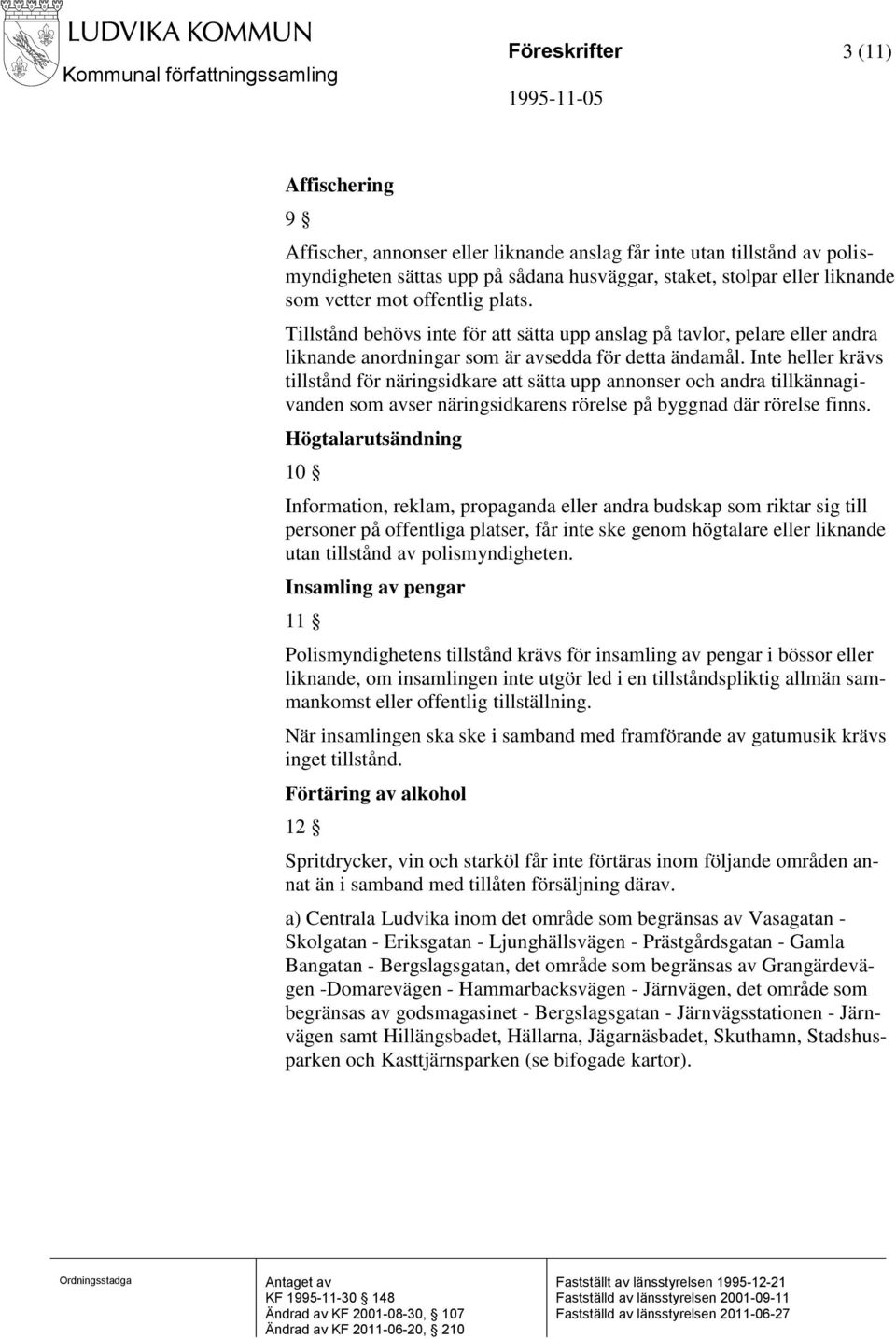 Inte heller krävs tillstånd för näringsidkare att sätta upp annonser och andra tillkännagivanden som avser näringsidkarens rörelse på byggnad där rörelse finns.