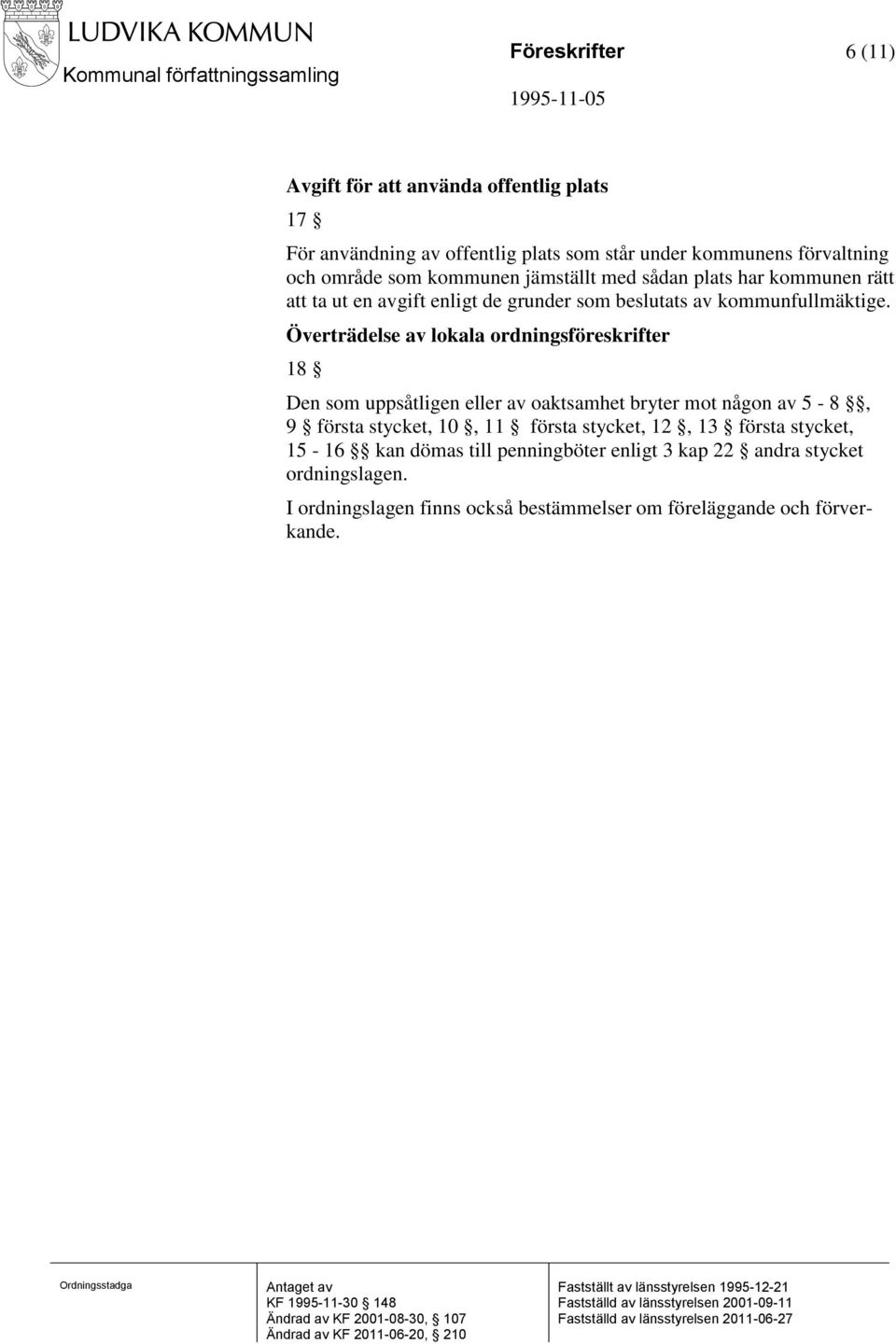 Överträdelse av lokala ordningsföreskrifter 18 Den som uppsåtligen eller av oaktsamhet bryter mot någon av 5-8, 9 första stycket, 10, 11 första