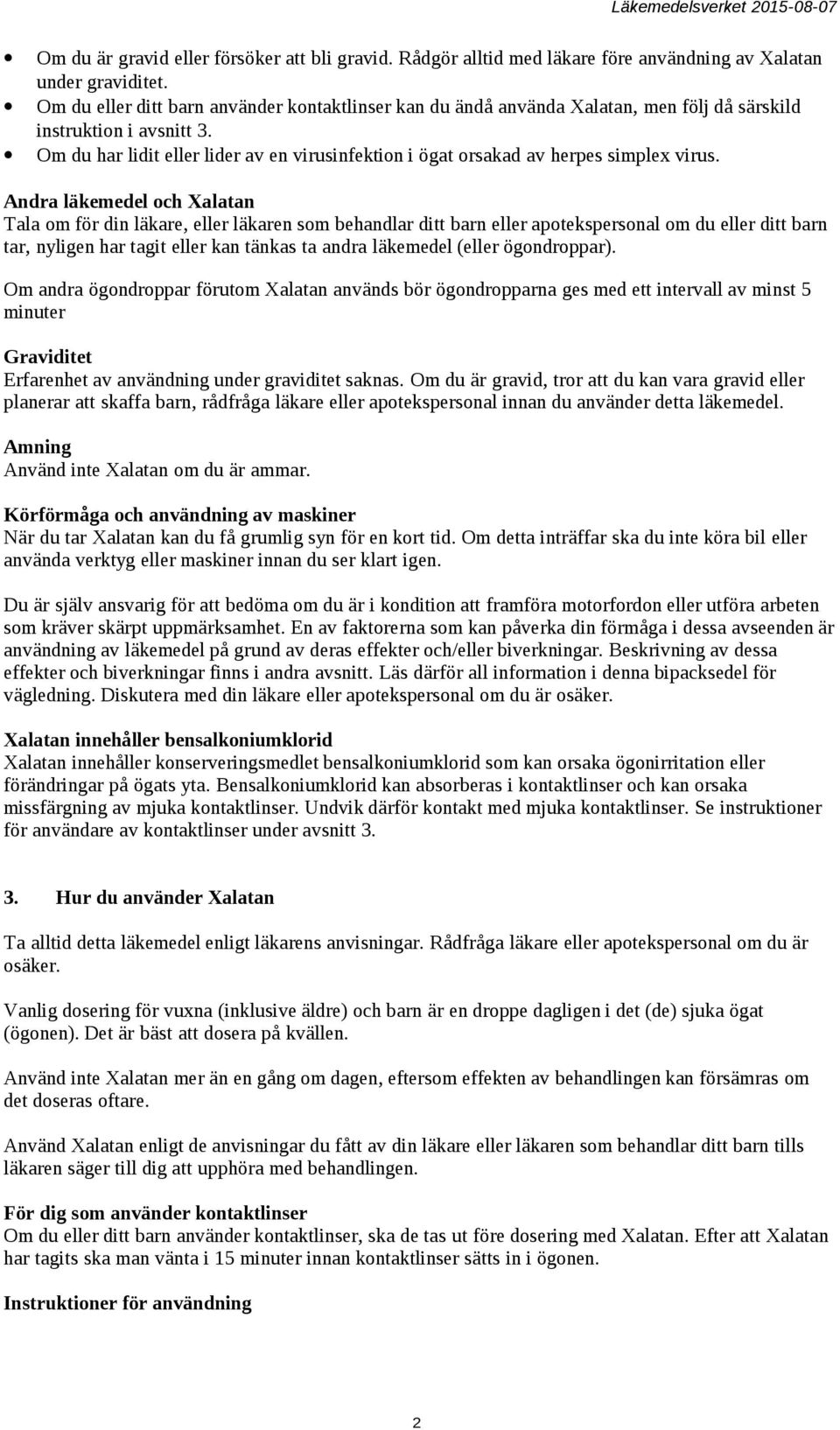 Om du har lidit eller lider av en virusinfektion i ögat orsakad av herpes simplex virus.