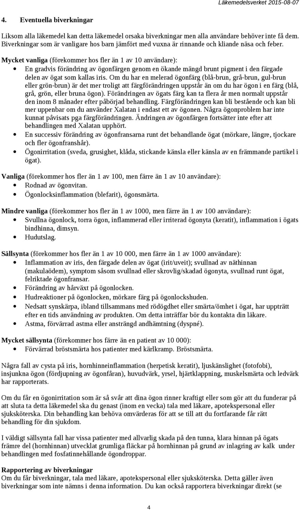 Mycket vanliga (förekommer hos fler än 1 av 10 användare): En gradvis förändring av ögonfärgen genom en ökande mängd brunt pigment i den färgade delen av ögat som kallas iris.