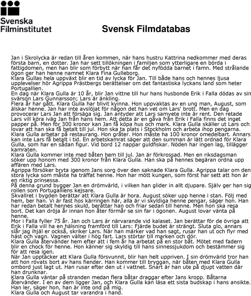 Med strålande ögon ger han henne namnet Klara Fina Gulleborg. Klara Gullas hela uppväxt blir en tid av lycka för Jan.