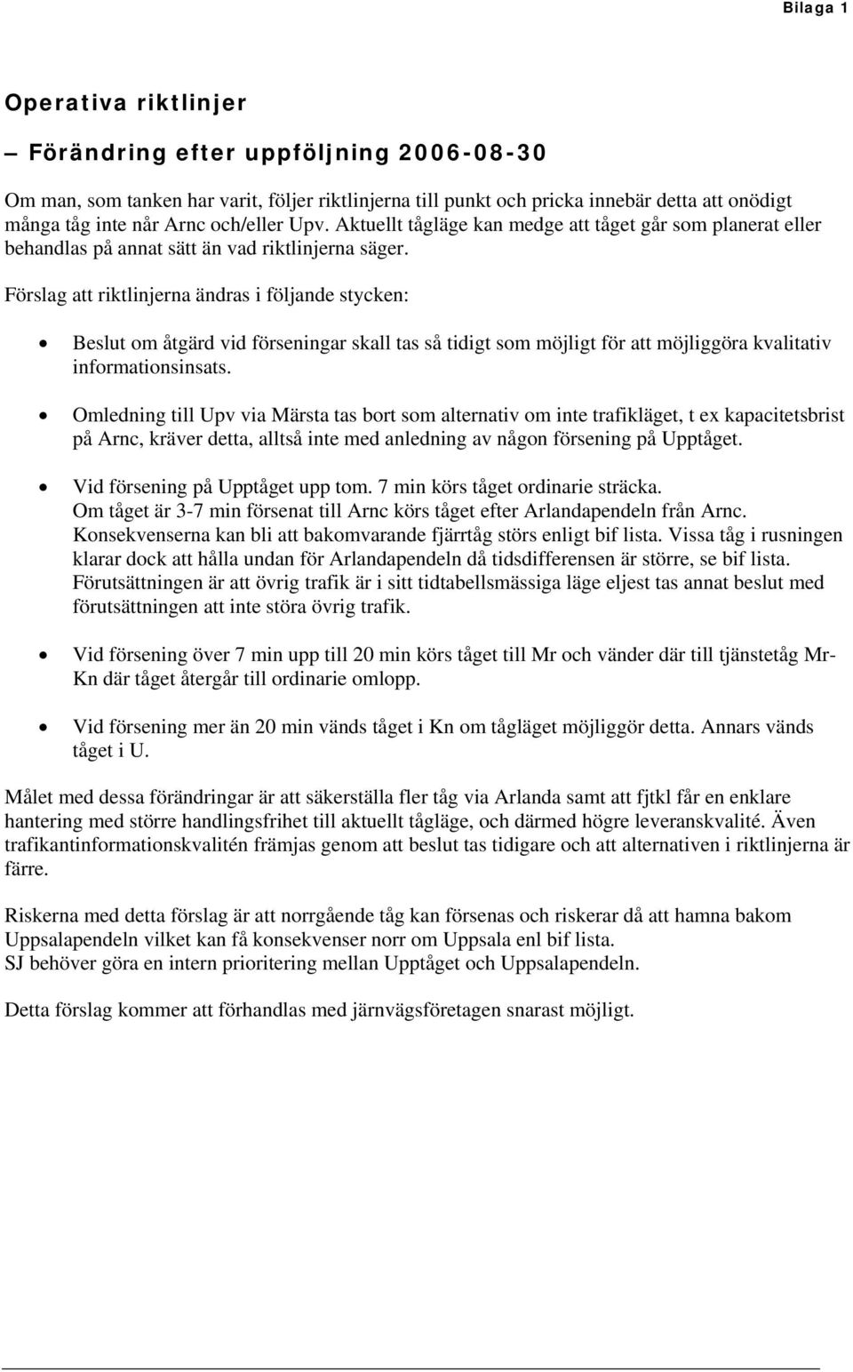 Förslag att riktlinjerna ändras i följande stycken: Beslut om åtgärd vid förseningar skall tas så tidigt som möjligt för att möjliggöra kvalitativ informationsinsats.