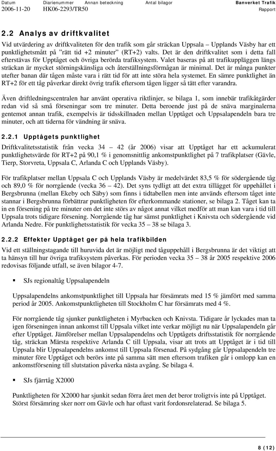 Valet baseras på att trafikuppläggen längs sträckan är mycket störningskänsliga och återställningsförmågan är minimal.