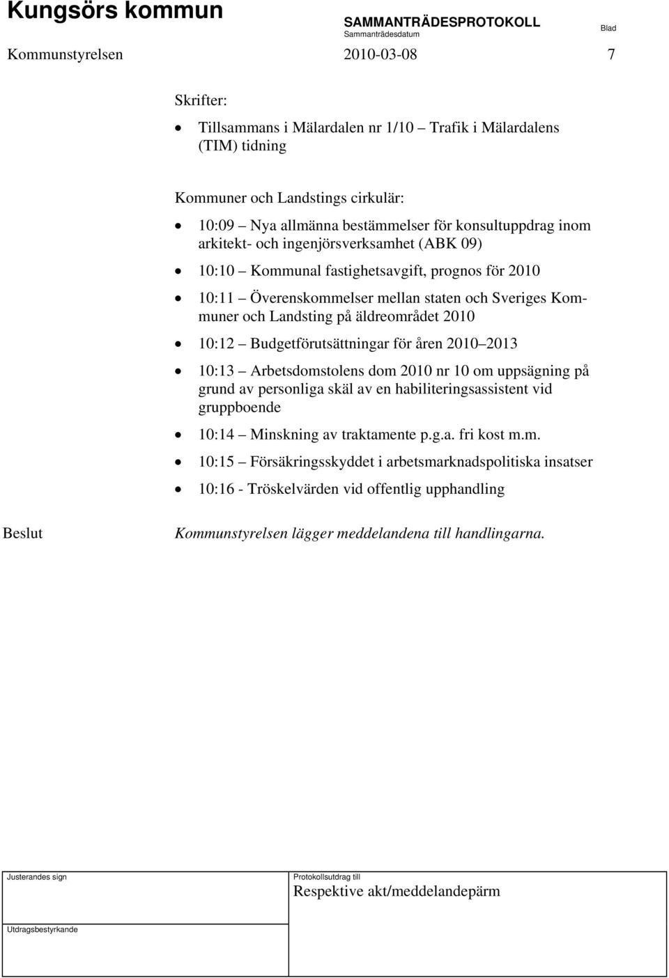 Budgetförutsättningar för åren 2010 2013 10:13 Arbetsdomstolens dom 2010 nr 10 om uppsägning på grund av personliga skäl av en habiliteringsassistent vid gruppboende 10:14 Minskning av traktamente p.