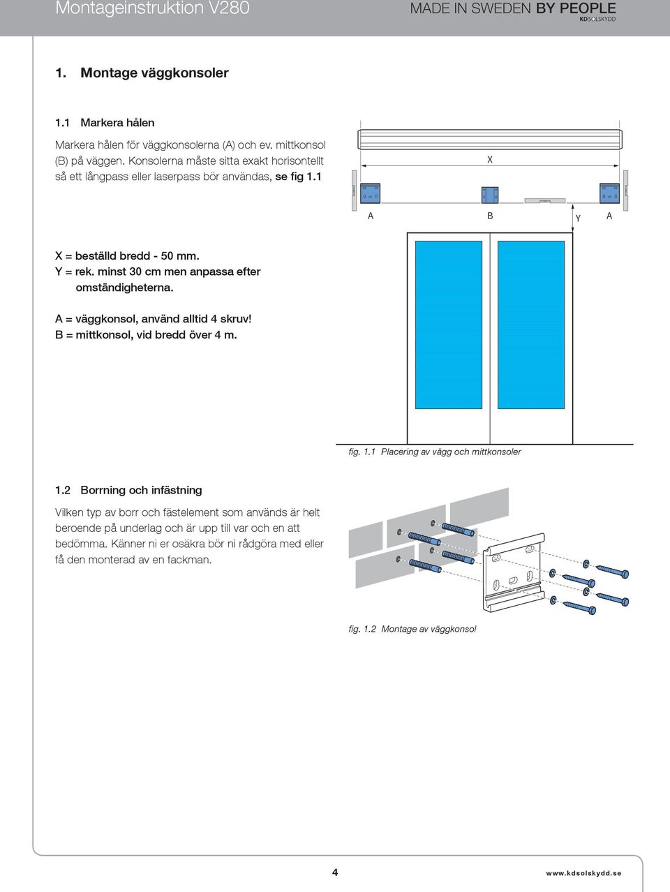 minst 30 cm men anpassa efter omständigheterna. A = väggkonsol, använd alltid 4 skruv! B = mittkonsol, vid bredd över 4 m. fig. 1.