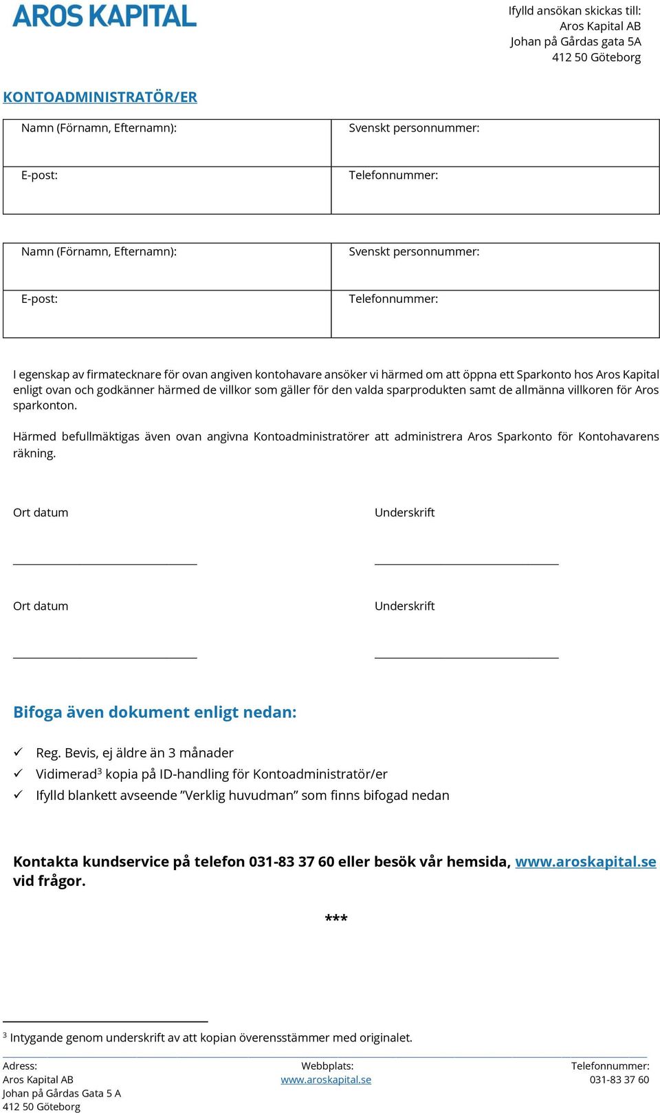 för Aros sparkonton. Härmed befullmäktigas även ovan angivna Kontoadministratörer att administrera Aros Sparkonto för Kontohavarens räkning.