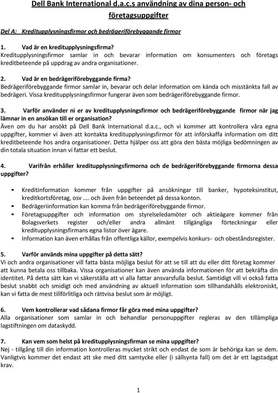 Bedrägeriförebyggande firmor samlar in, bevarar och delar information om kända och misstänkta fall av bedrägeri. Vissa kreditupplysningsfirmor fungerar även som bedrägeriförebyggande firmor. 3.