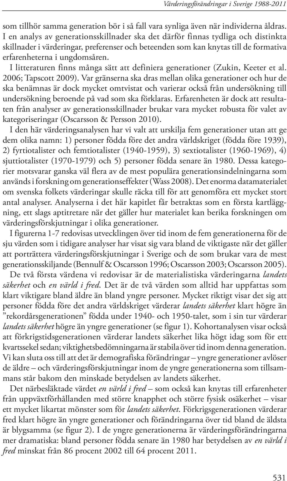 I litteraturen finns många sätt att definiera generationer (Zukin, Keeter et al. 06; Tapscott 09).